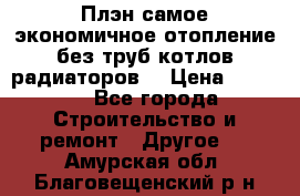 Плэн самое экономичное отопление без труб котлов радиаторов  › Цена ­ 1 150 - Все города Строительство и ремонт » Другое   . Амурская обл.,Благовещенский р-н